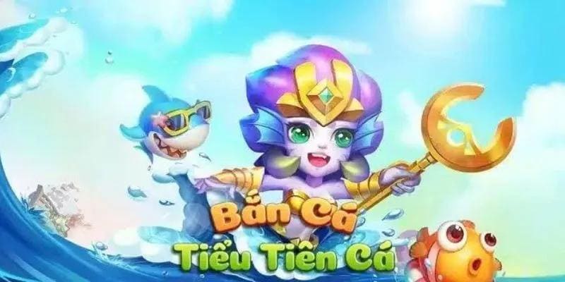 Giới thiệu bắn cá tiểu tiên