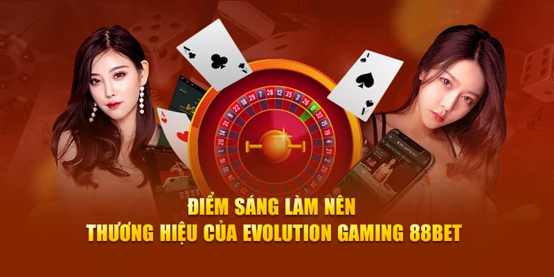 Điểm sáng làm nên thương hiệu evolution gaming 88bet