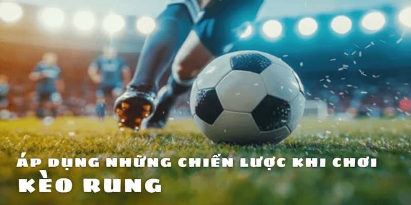 Những chiến lược chơi kèo rung hiệu quả