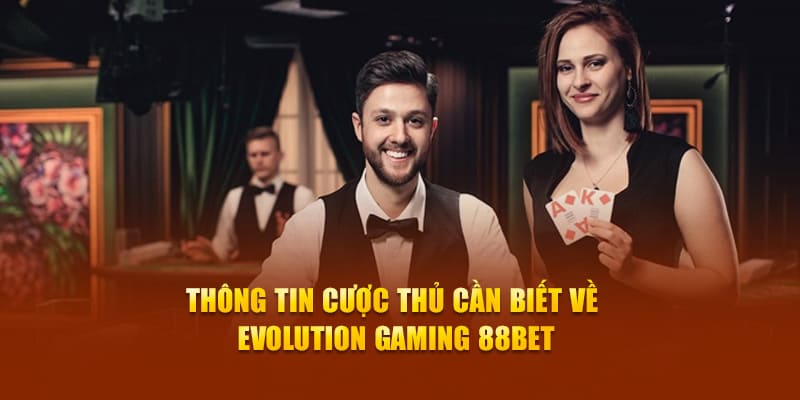 Thông tin cược thủ cần biết về sảnh evolution gaming 88bet