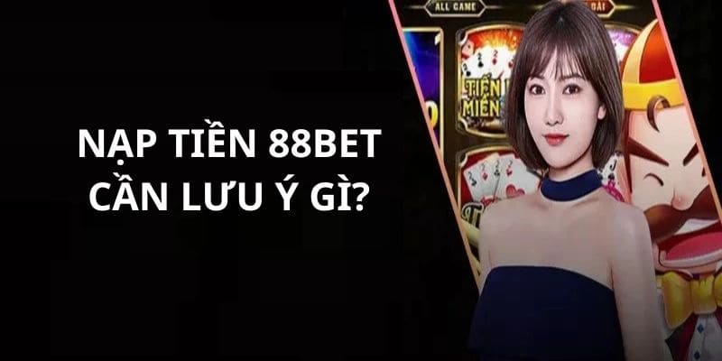 Lưu ý khi nạp tiền 88bet